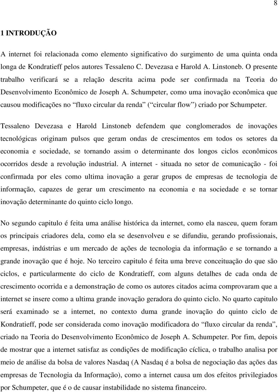 Schumpeter, como uma inovação econômica que causou modificações no fluxo circular da renda ( circular flow ) criado por Schumpeter.