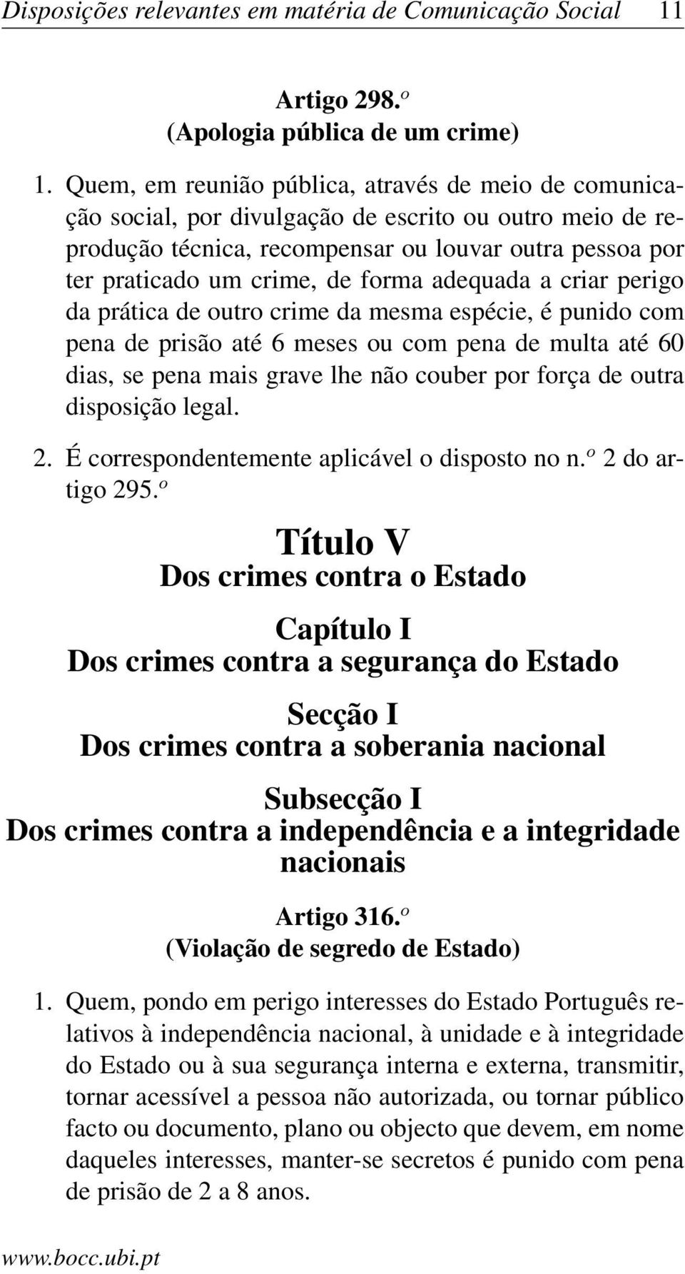 adequada a criar perigo da prática de outro crime da mesma espécie, é punido com pena de prisão até 6 meses ou com pena de multa até 60 dias, se pena mais grave lhe não couber por força de outra