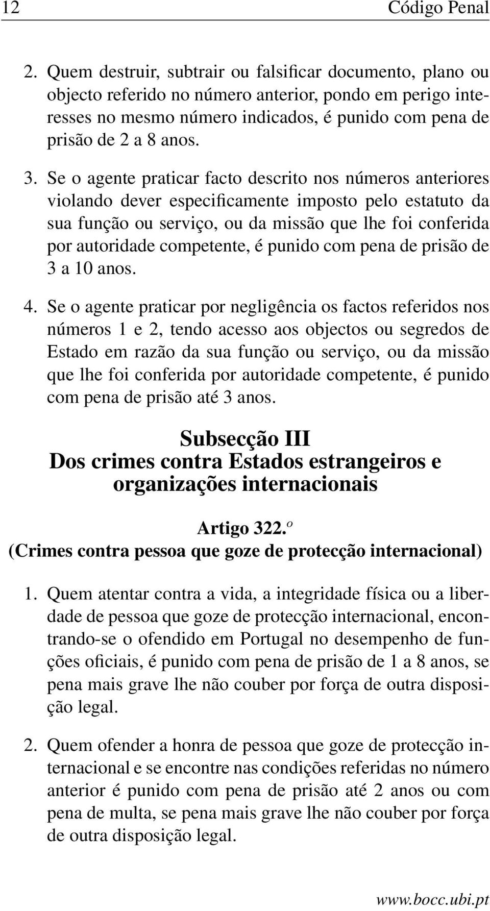 Se o agente praticar facto descrito nos números anteriores violando dever especificamente imposto pelo estatuto da sua função ou serviço, ou da missão que lhe foi conferida por autoridade competente,