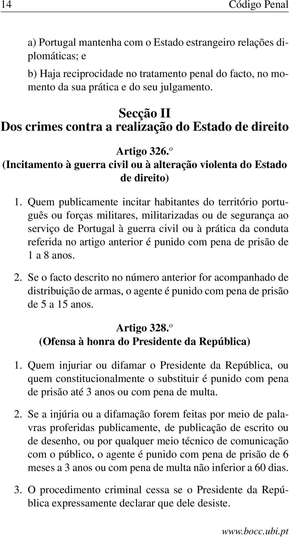 Quem publicamente incitar habitantes do território português ou forças militares, militarizadas ou de segurança ao serviço de Portugal à guerra civil ou à prática da conduta referida no artigo