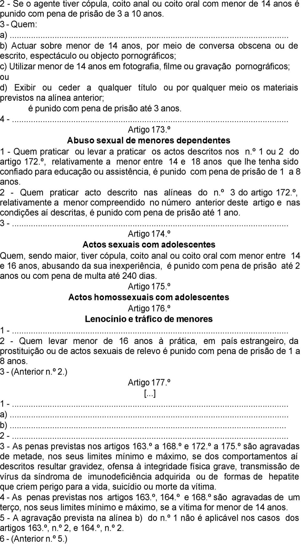 pornográficos; ou d) Exibir ou ceder a qualquer título ou por qualquer meio os materiais previstos na alínea anterior; é punido com pena de prisão até 3 anos. 4 -... Artigo 173.