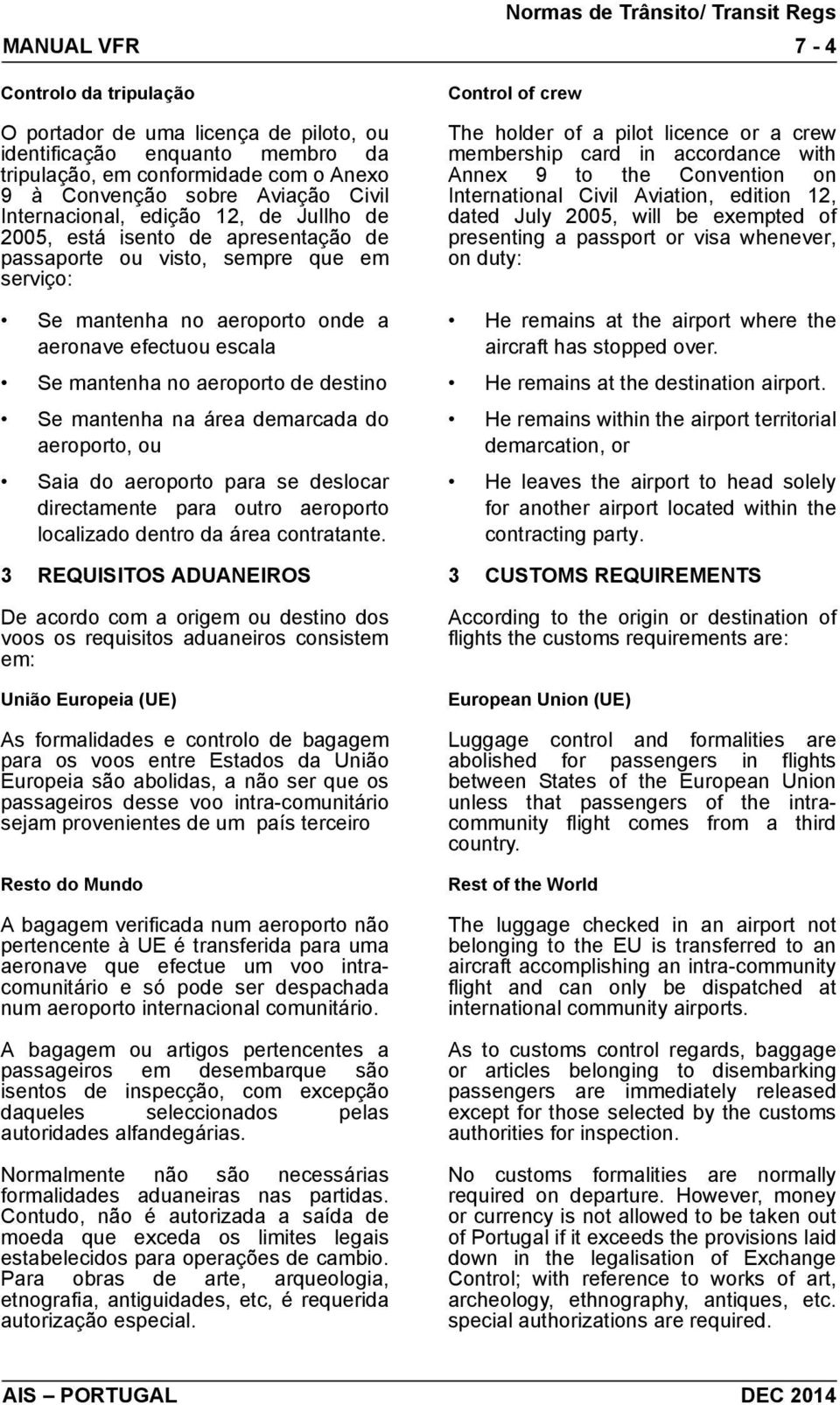 Se mantenha na área demarcada do aeroporto, ou Saia do aeroporto para se deslocar directamente para outro aeroporto localizado dentro da área contratante.