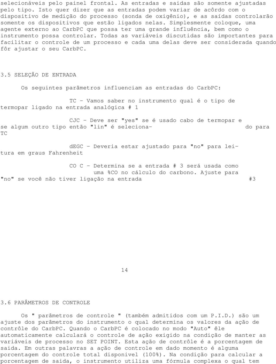 Simplesmente coloque, uma agente externo ao CarbPC que possa ter uma grande influência, bem como o instrumento possa controlar.