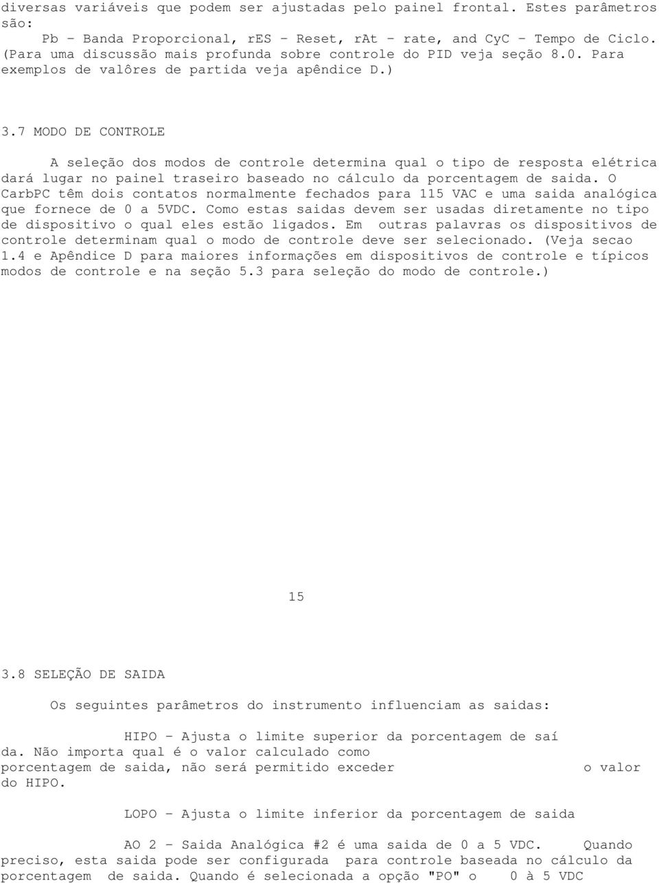 7 MODO DE CONTROLE A seleção dos modos de controle determina qual o tipo de resposta elétrica dará lugar no painel traseiro baseado no cálculo da porcentagem de saida.