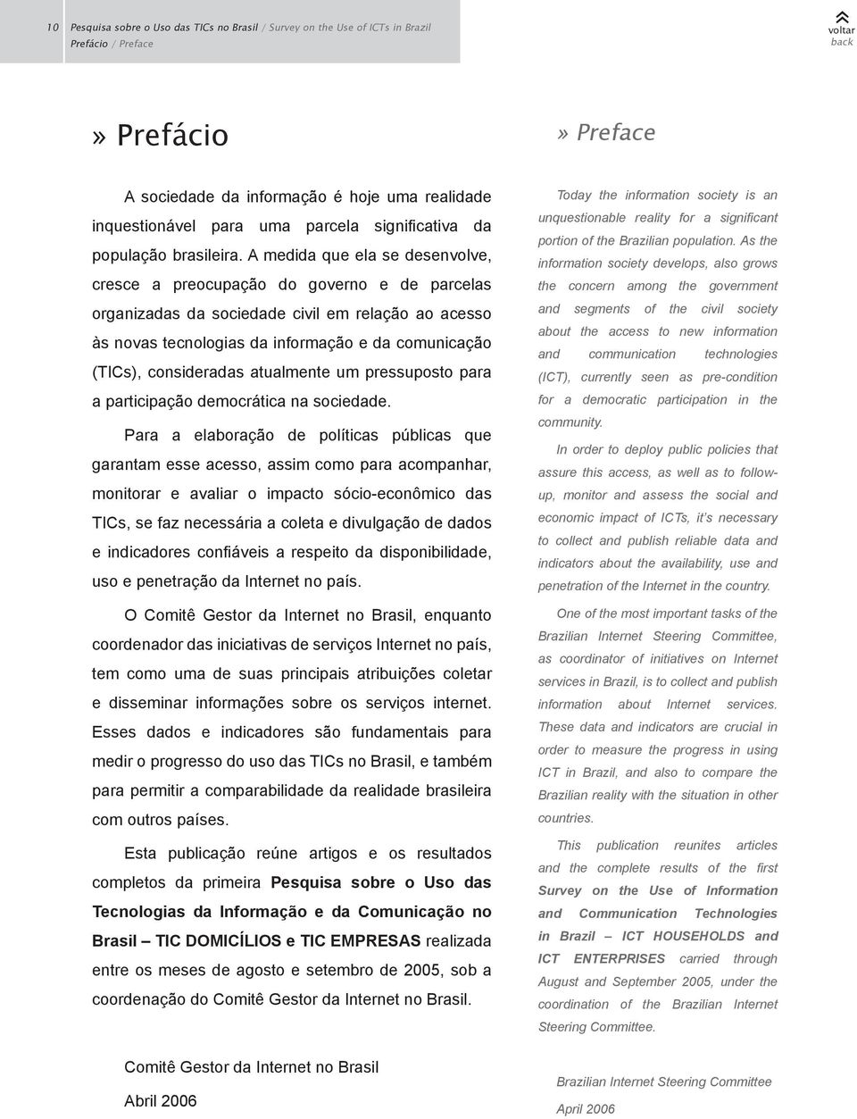 A medida que ela se desenvolve, cresce a preocupação do governo e de parcelas organizadas da sociedade civil em relação ao acesso às novas tecnologias da informação e da comunicação (TICs),