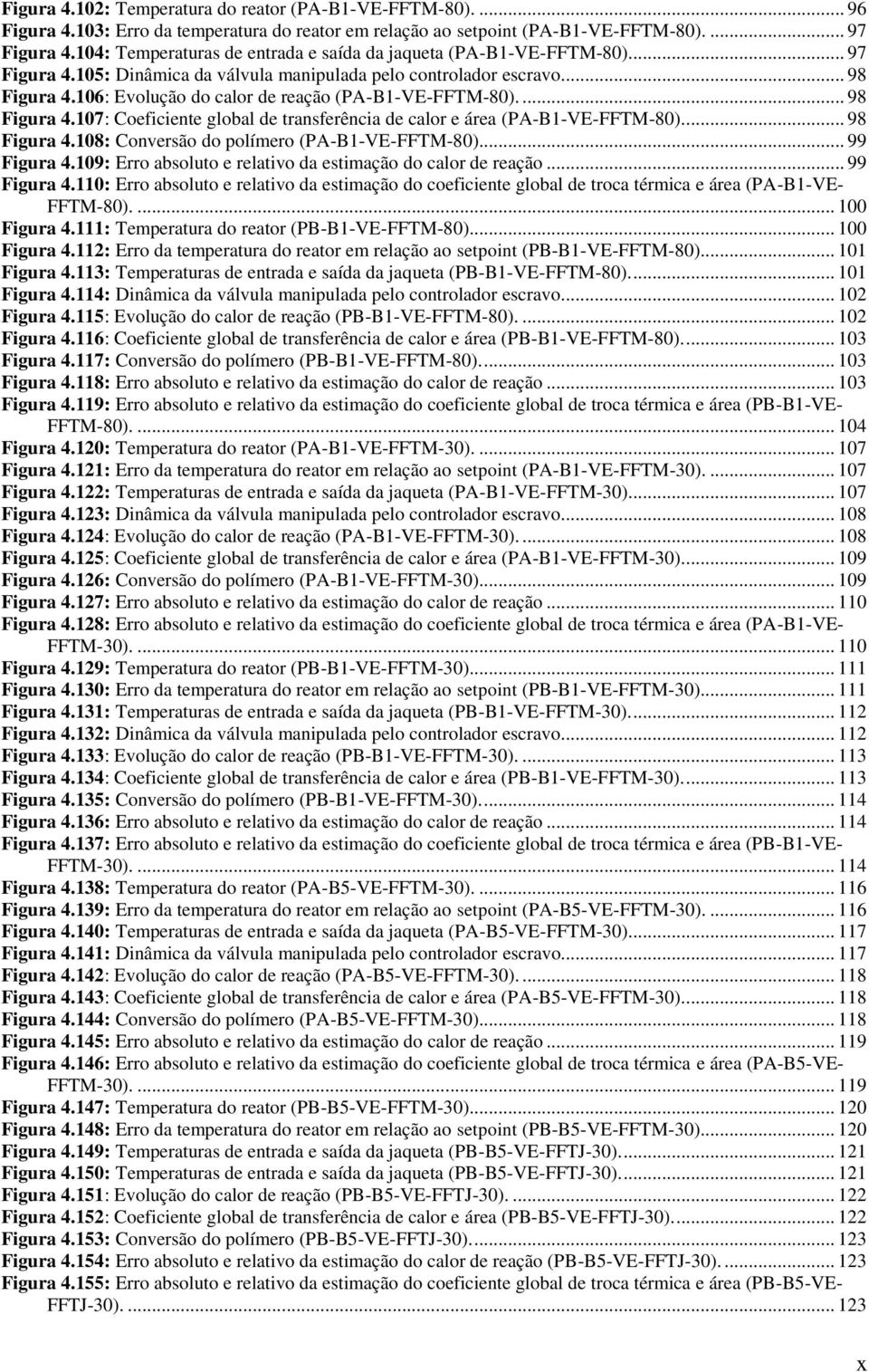 16: Evolução do calor de reação (PA-B1-VE-FFTM-8).... 98 Figura 4.17: Coeficiente global de transferência de calor e área (PA-B1-VE-FFTM-8).... 98 Figura 4.18: Conversão do polímero (PA-B1-VE-FFTM-8).