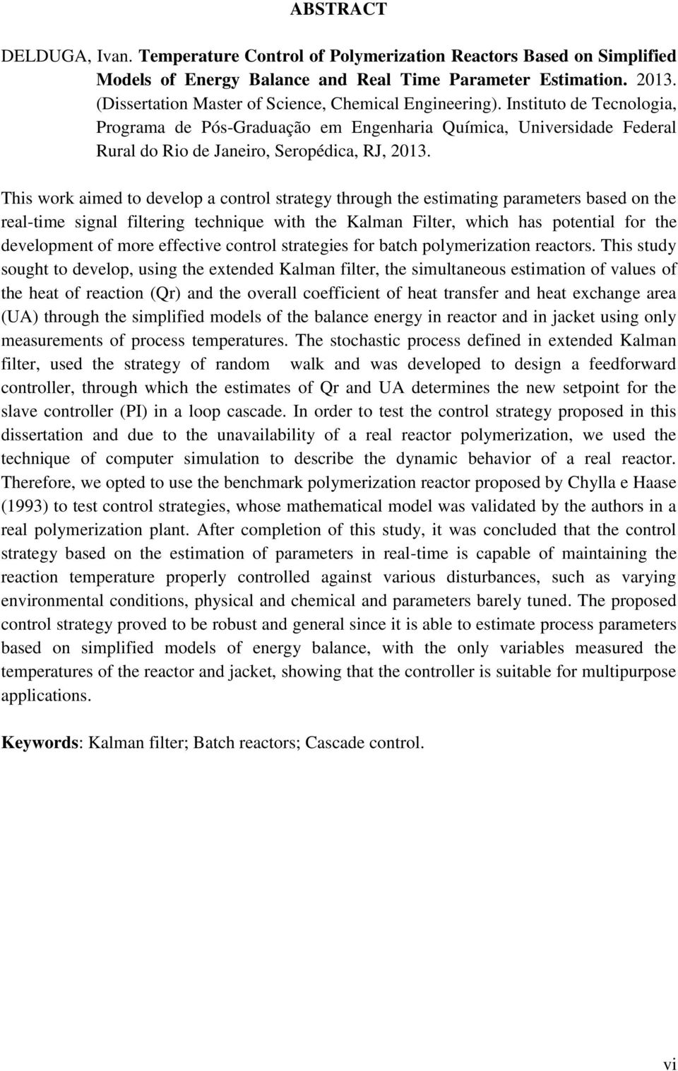 This work aimed to develop a control strategy through the estimating parameters based on the real-time signal filtering technique with the Kalman Filter, which has potential for the development of