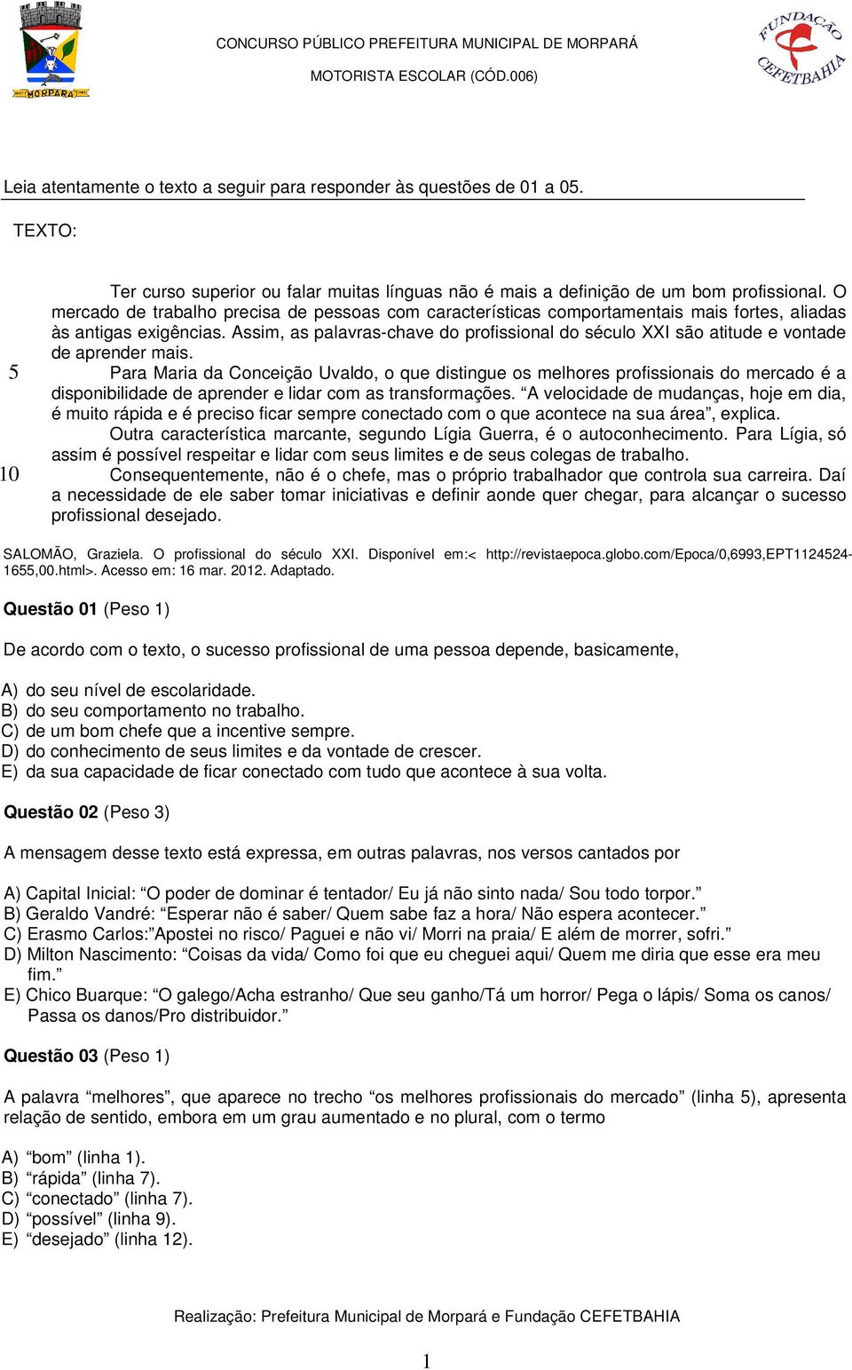 Assim, as palavras-chave do profissional do século XXI são atitude e vontade de aprender mais.