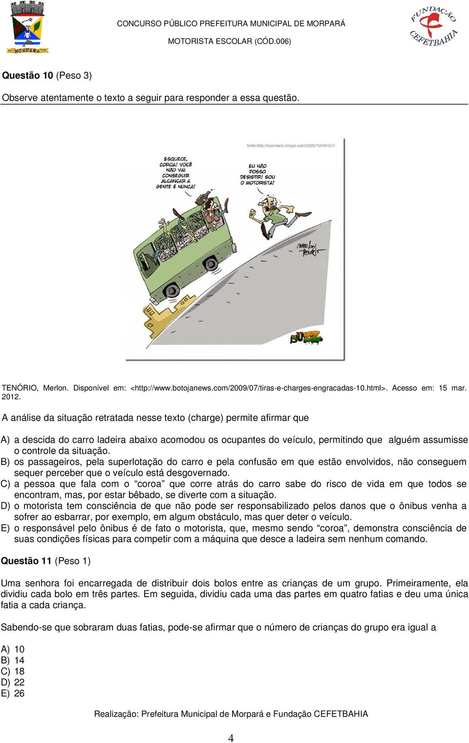 A análise da situação retratada nesse texto (charge) permite afirmar que A) a descida do carro ladeira abaixo acomodou os ocupantes do veículo, permitindo que alguém assumisse o controle da situação.