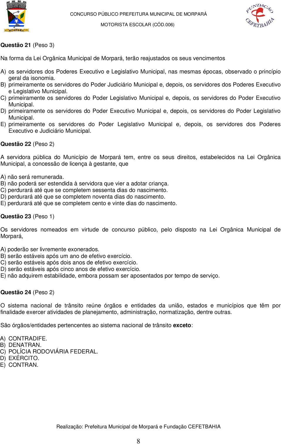 C) primeiramente os servidores do Poder Legislativo Municipal e, depois, os servidores do Poder Executivo Municipal.