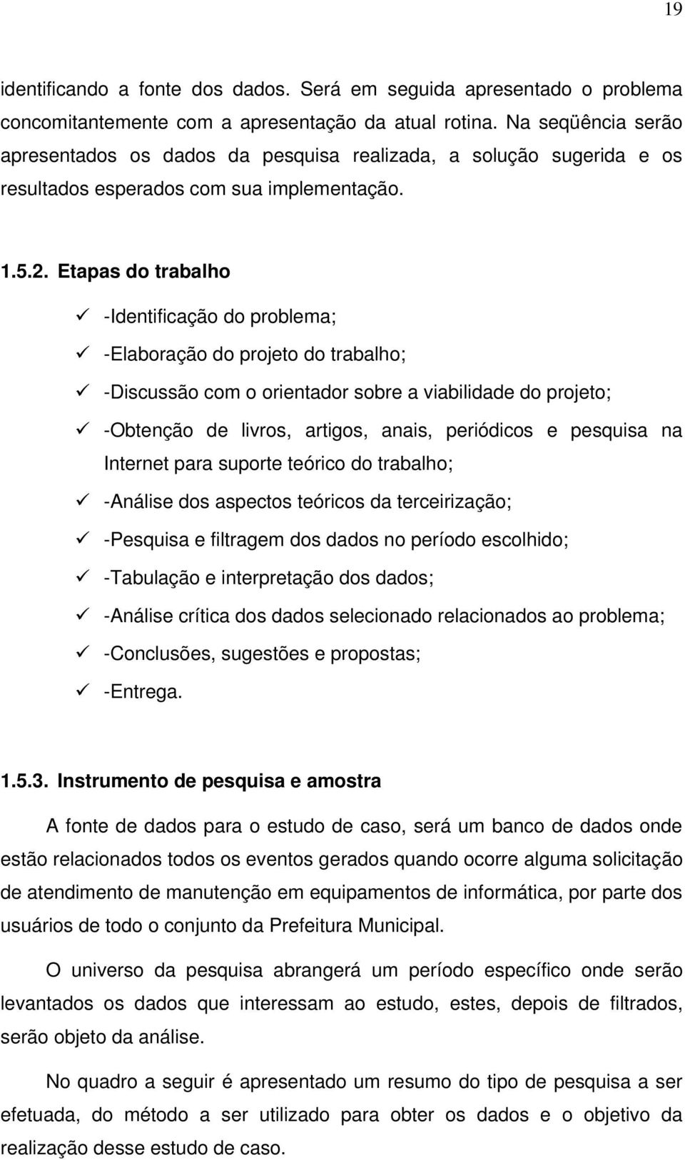 Etapas do trabalho -Identificação do problema; -Elaboração do projeto do trabalho; -Discussão com o orientador sobre a viabilidade do projeto; -Obtenção de livros, artigos, anais, periódicos e