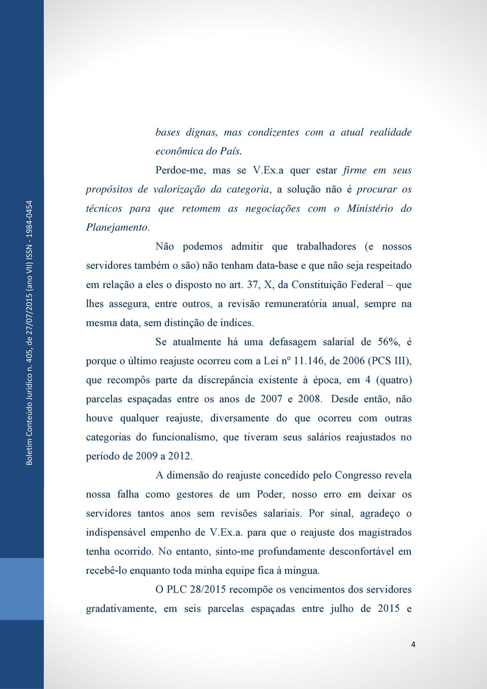 Não podemos admitir que trabalhadores (e nossos servidores também o são) não tenham data-base e que não seja respeitado em relação a eles o disposto no art.