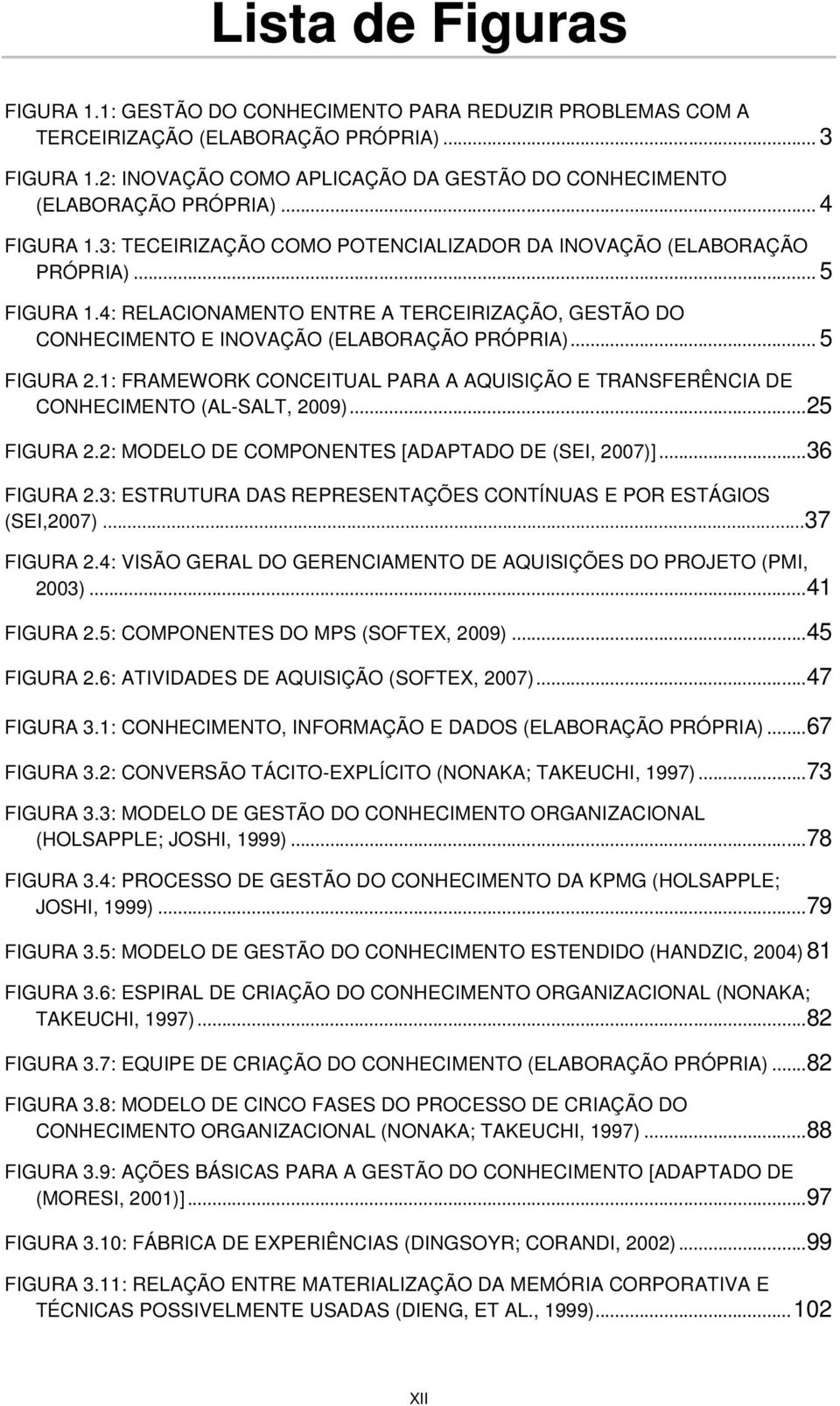 4: RELACIONAMENTO ENTRE A TERCEIRIZAÇÃO, GESTÃO DO CONHECIMENTO E INOVAÇÃO (ELABORAÇÃO PRÓPRIA)... 5 FIGURA 2.1: FRAMEWORK CONCEITUAL PARA A AQUISIÇÃO E TRANSFERÊNCIA DE CONHECIMENTO (AL-SALT, 2009).