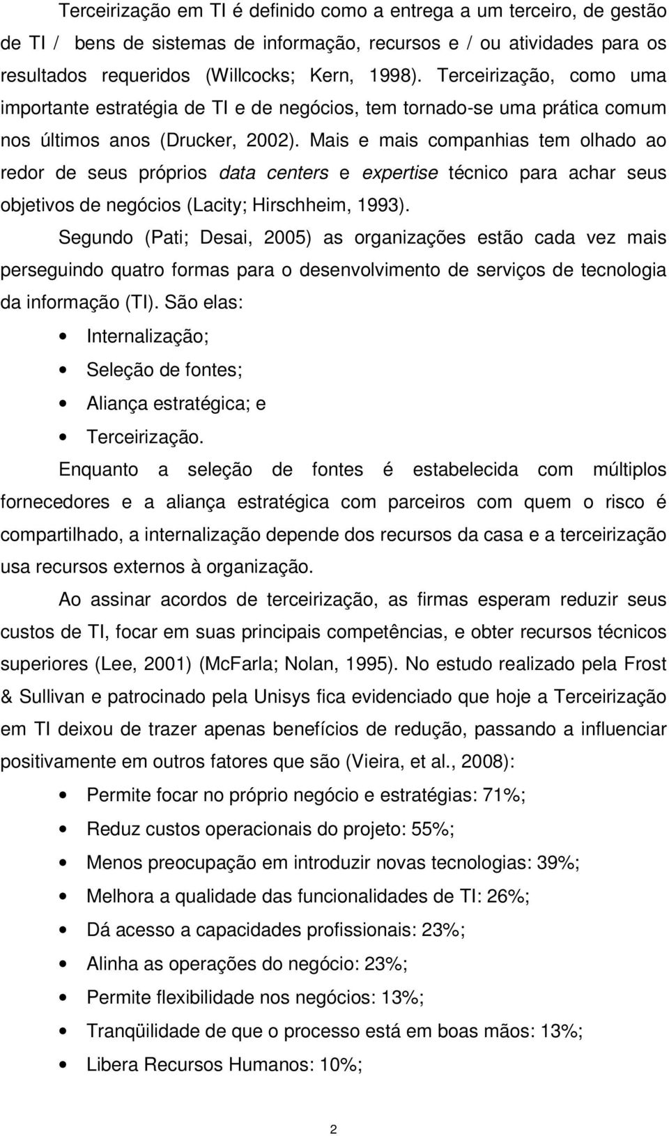 Mais e mais companhias tem olhado ao redor de seus próprios data centers e expertise técnico para achar seus objetivos de negócios (Lacity; Hirschheim, 1993).