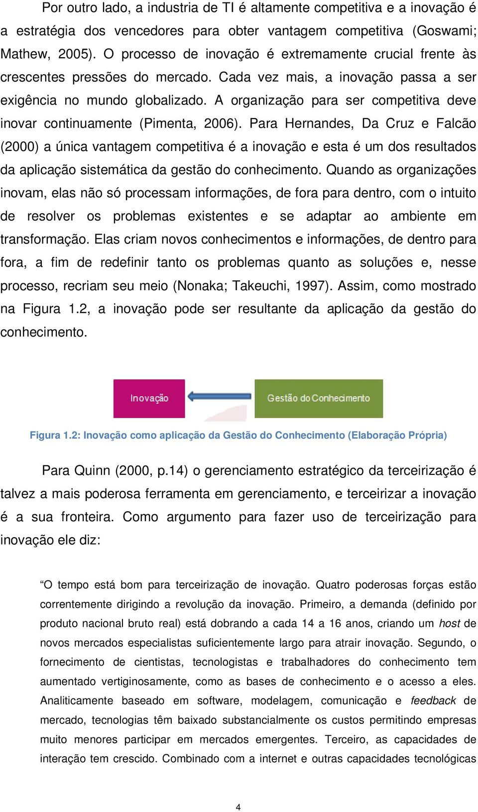 A organização para ser competitiva deve inovar continuamente (Pimenta, 2006).