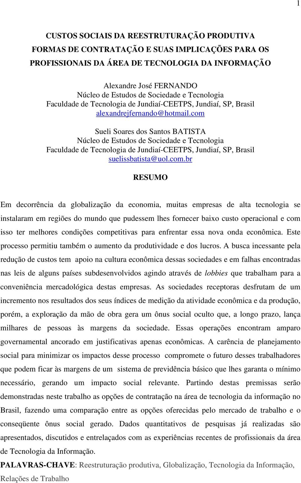 com Sueli Soares dos Santos BATISTA Núcleo de Estudos de Sociedade e Tecnologia Faculdade de Tecnologia de Jundiaí-CEETPS, Jundiaí, SP, Brasil suelissbatista@uol.com.br RESUMO Em decorrência da