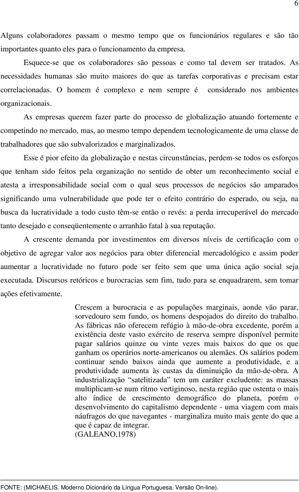 O homem é complexo e nem sempre é organizacionais.