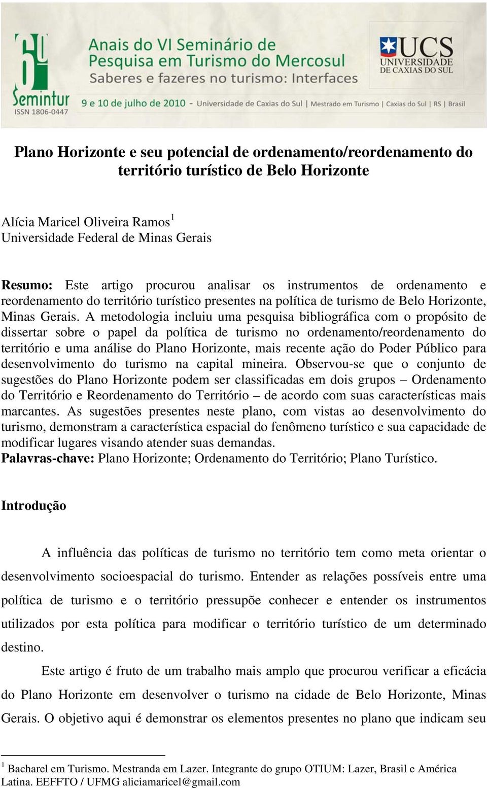 A metodologia incluiu uma pesquisa bibliográfica com o propósito de dissertar sobre o papel da política de turismo no ordenamento/reordenamento do território e uma análise do Plano Horizonte, mais