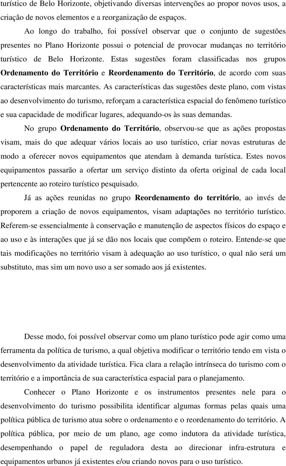 Estas sugestões foram classificadas nos grupos Ordenamento do Território e Reordenamento do Território, de acordo com suas características mais marcantes.