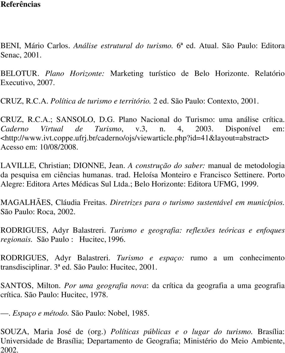 Disponível em: <http://www.ivt.coppe.ufrj.br/caderno/ojs/viewarticle.php?id=41&layout=abstract> Acesso em: 10/08/2008. LAVILLE, Christian; DIONNE, Jean.