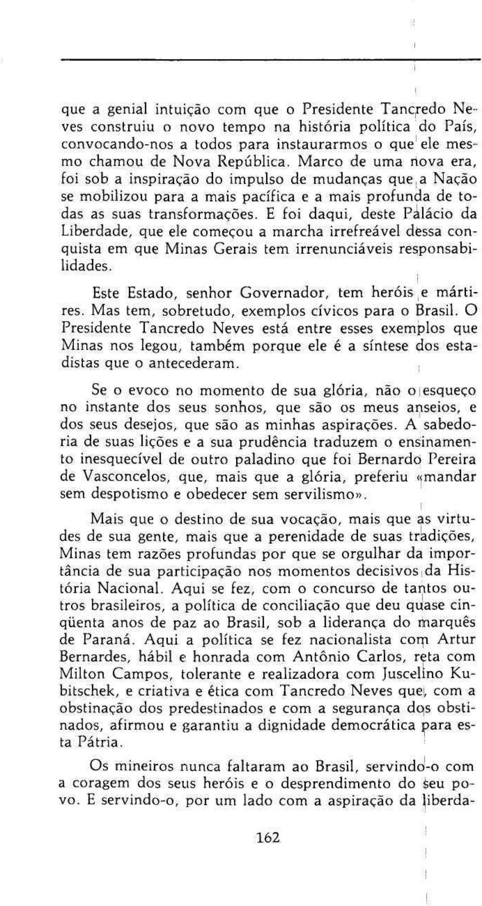 E foi daqui, deste Palácio da Liberdade, que ele começou a marcha irrefreável dessa conquista em que Minas Gerais tem irrenunciáveis responsabilidades.