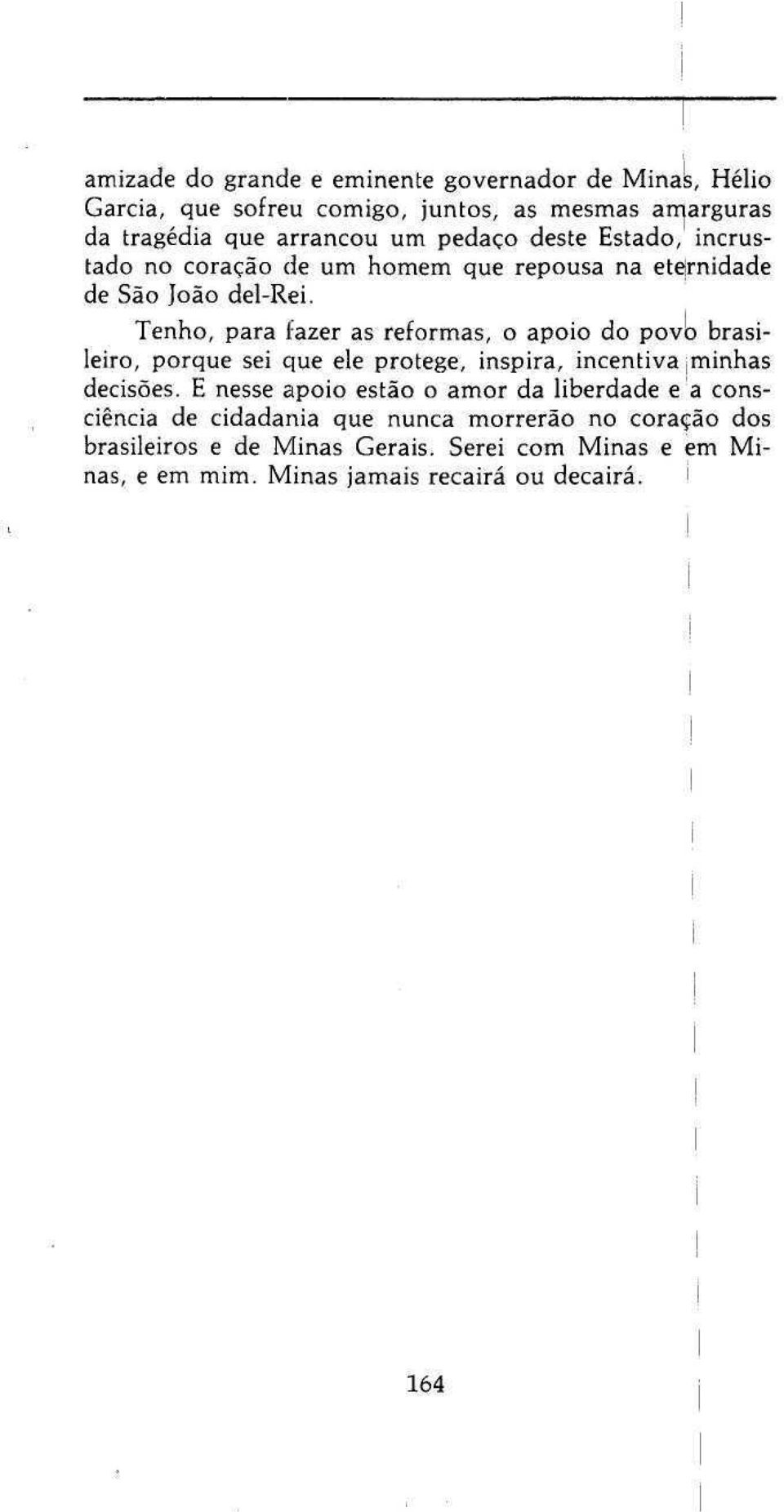 Tenho, para fazer as reformas, o apoio do povo brasileiro, porque sei que ele protege, inspira, incentiva j minhas decisões.