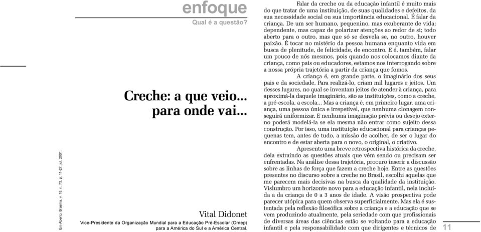 infantil é muito mais do que tratar de uma instituição, de suas qualidades e defeitos, da sua necessidade social ou sua importância educacional É falar da criança De um ser humano, pequenino, mas