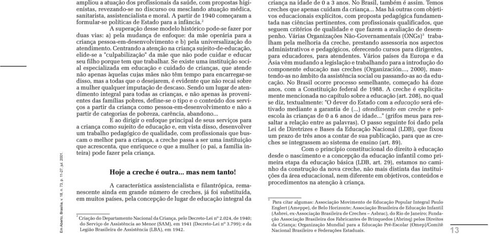 mãe operária para a criança pessoa-em-desenvolvimento e b) pela universalização do atendimento Centrando a atenção na criança sujeito-de-educação, elide-se a "culpabilização" da mãe que não pode