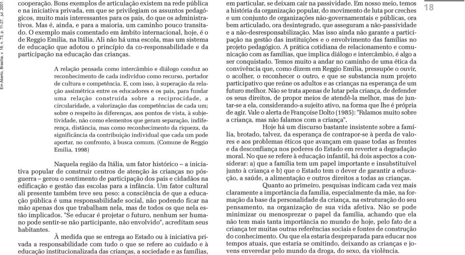 Itália Ali não há uma escola, mas um sistema de educação que adotou o princípio da co-responsabilidade e da participação na educação das crianças A relação pensada como intercâmbio e diálogo conduz