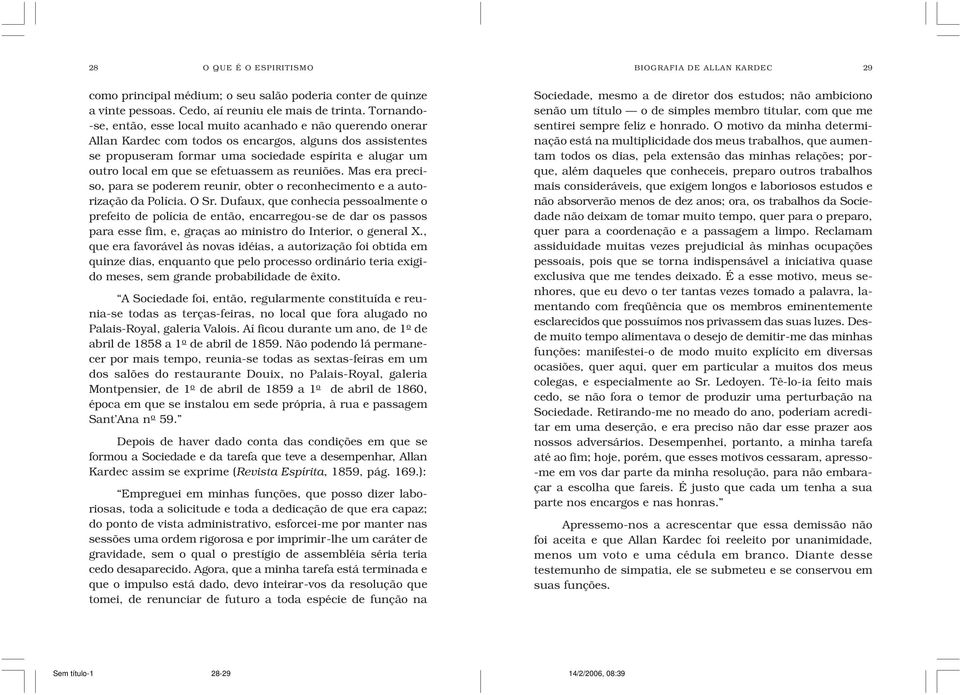 que se efetuassem as reuniões. Mas era preciso, para se poderem reunir, obter o reconhecimento e a autorização da Polícia. O Sr.