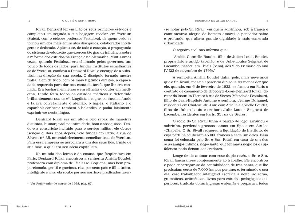 Aplicou-se, de todo o coração, à propaganda do sistema de educação que exerceu tão grande influência sobre a reforma dos estudos na França e na Alemanha.