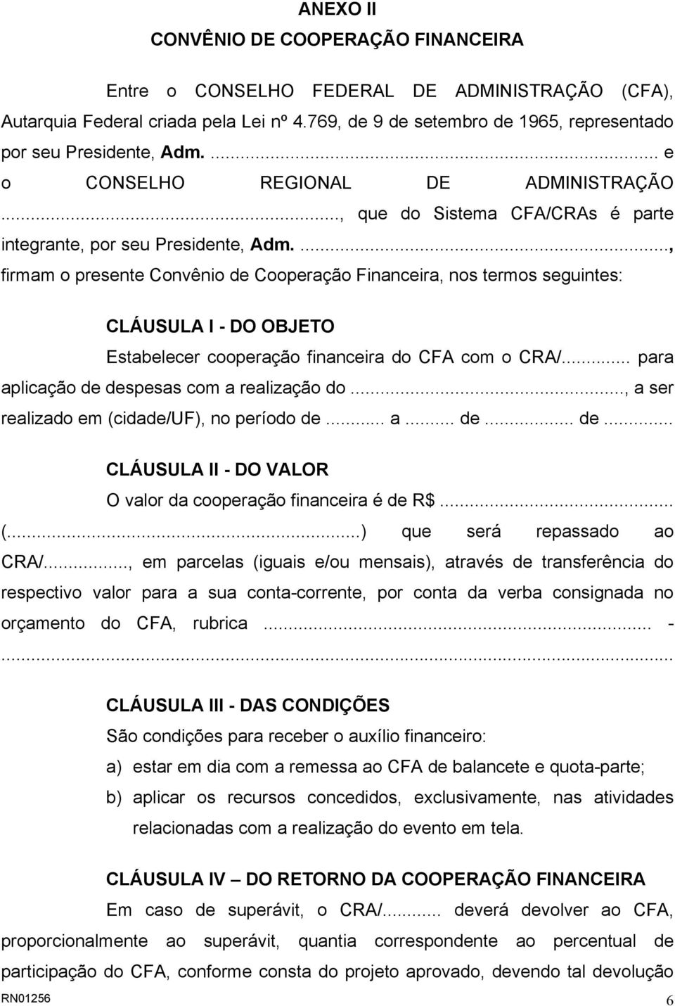 ..., firmam o presente Convênio de Cooperação Financeira, nos termos seguintes: CLÁUSULA I - DO OBJETO Estabelecer cooperação financeira do CFA com o CRA/.