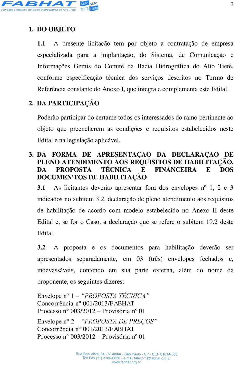 conforme especificação técnica dos serviços descritos no Termo de Referência constante do Anexo I, que integra e complementa este Edital. 2.