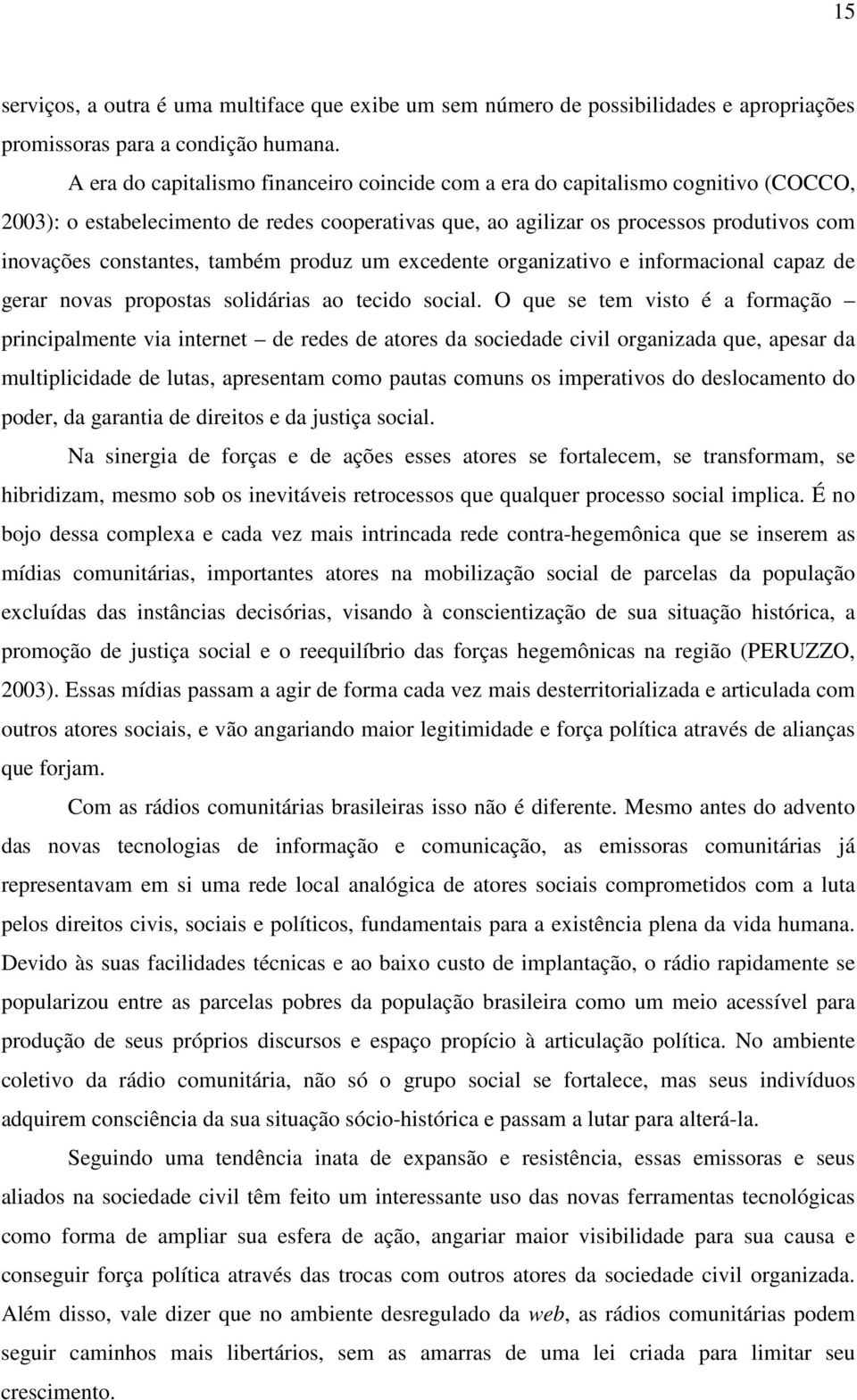 também produz um excedente organizativo e informacional capaz de gerar novas propostas solidárias ao tecido social.