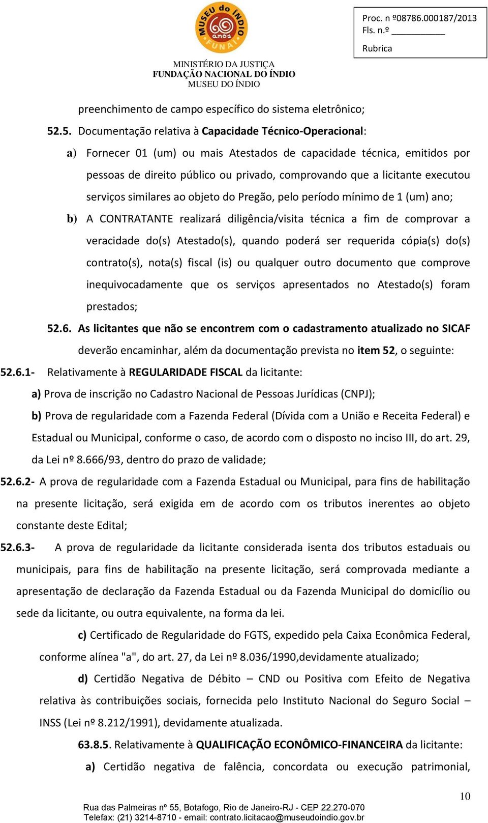 licitante executou serviços similares ao objeto do Pregão, pelo período mínimo de 1 (um) ano; b) A CONTRATANTE realizará diligência/visita técnica a fim de comprovar a veracidade do(s) Atestado(s),