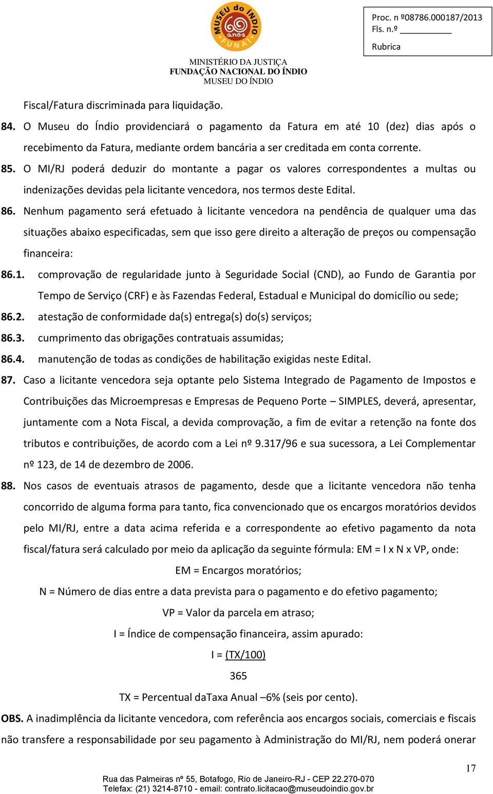 O MI/RJ poderá deduzir do montante a pagar os valores correspondentes a multas ou indenizações devidas pela licitante vencedora, nos termos deste Edital. 86.