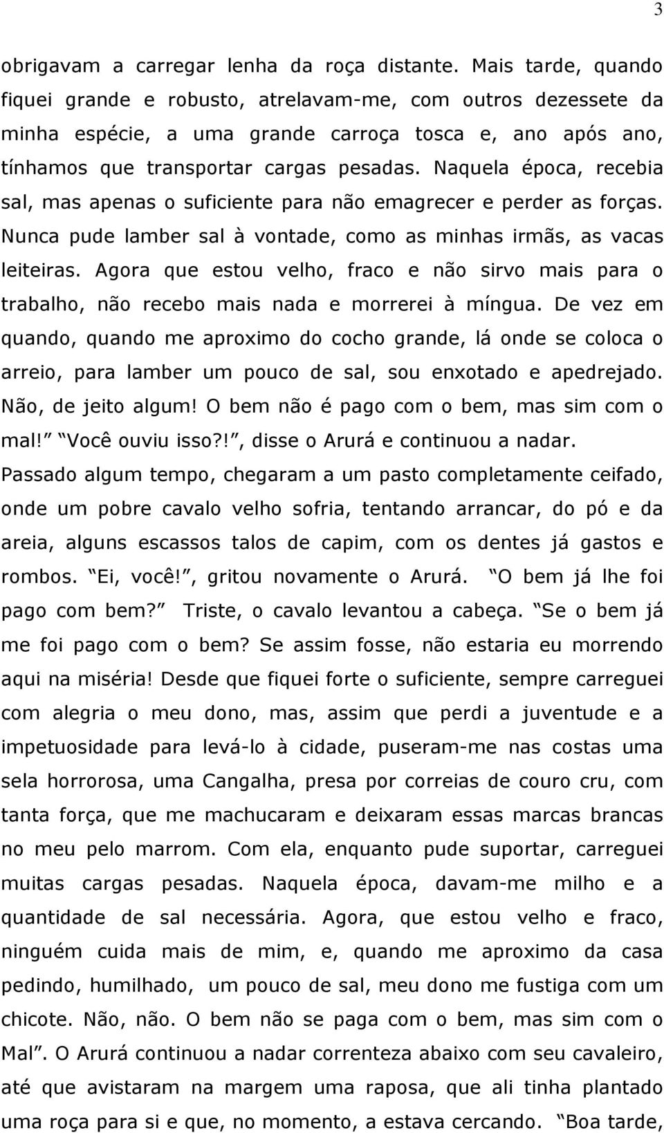 Naquela época, recebia sal, mas apenas o suficiente para não emagrecer e perder as forças. Nunca pude lamber sal à vontade, como as minhas irmãs, as vacas leiteiras.