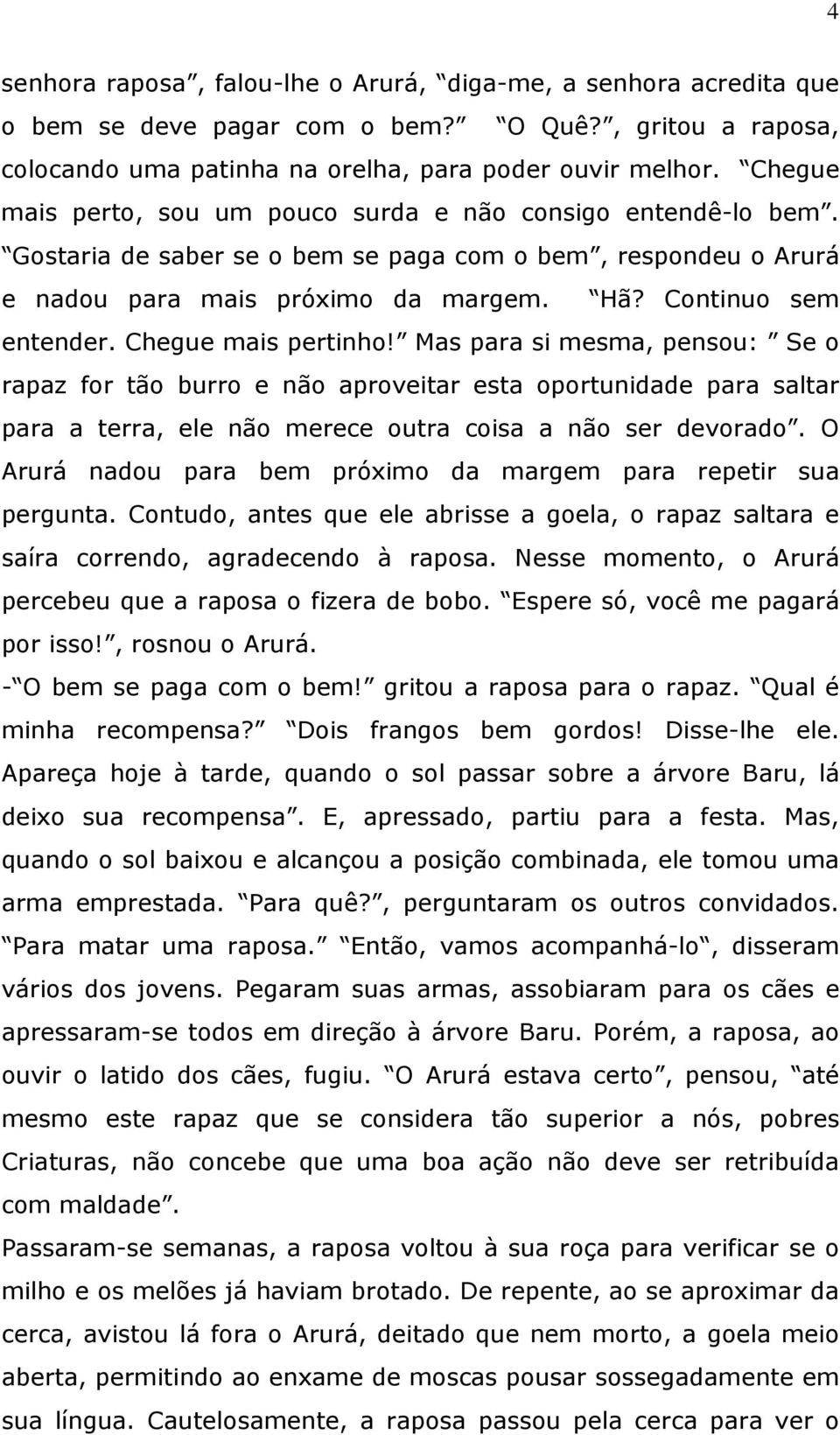 Chegue mais pertinho! Mas para si mesma, pensou: Se o rapaz for tão burro e não aproveitar esta oportunidade para saltar para a terra, ele não merece outra coisa a não ser devorado.