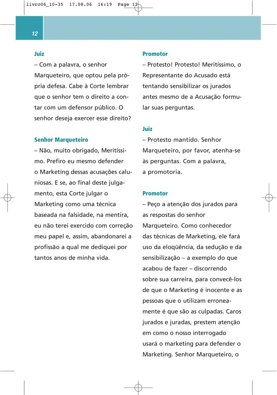 E se, ao final deste julgamento, esta Corte julgar o Marketing como uma técnica baseada na falsidade, na mentira, eu não terei exercido com correção meu papel e, assim, abandonarei a profissão a qual