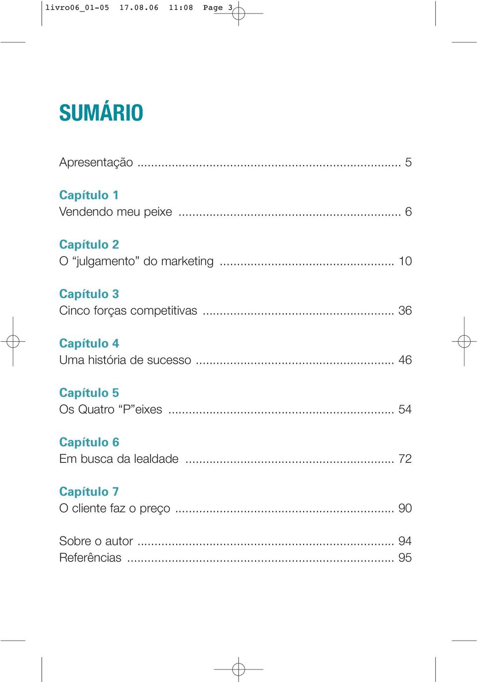 .. 36 Capítulo 4 Uma história de sucesso... 46 Capítulo 5 Os Quatro P eixes.