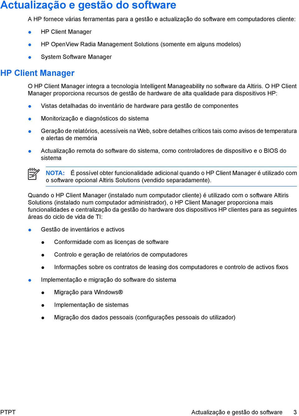 O HP Client Manager proporciona recursos de gestão de hardware de alta qualidade para dispositivos HP: Vistas detalhadas do inventário de hardware para gestão de componentes Monitorização e