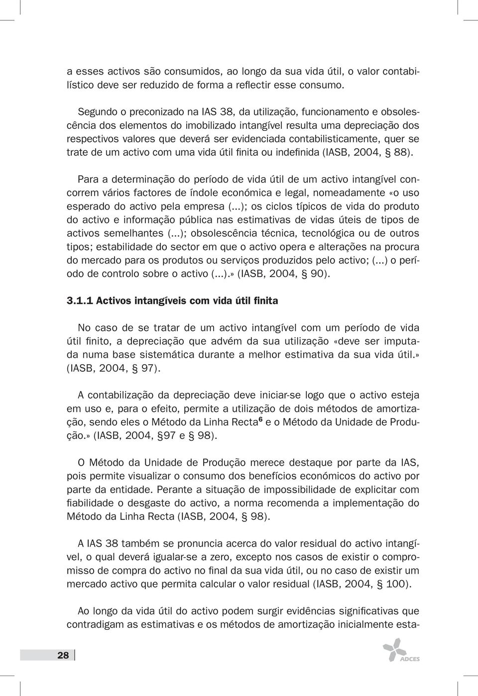 contabilisticamente, quer se trate de um activo com uma vida útil finita ou indefinida (IASB, 2004, 88).