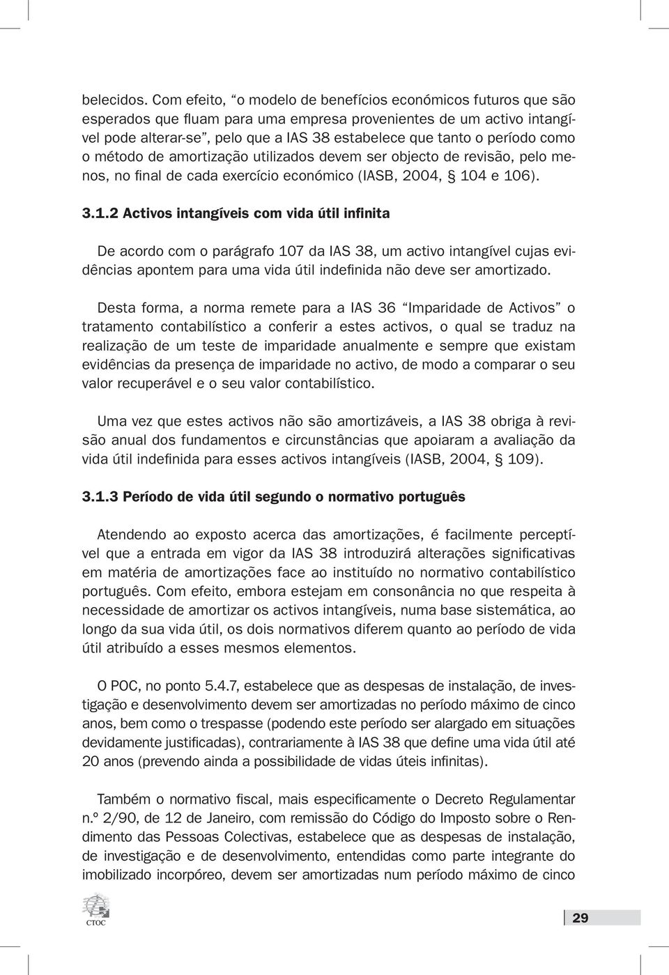 período como o método de amortização utilizados devem ser objecto de revisão, pelo menos, no final de cada exercício económico (IASB, 2004, 10