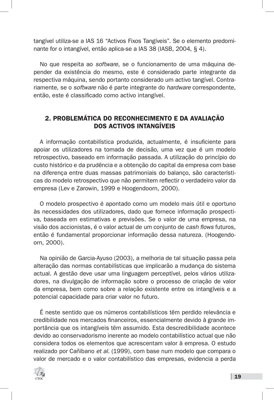 tangível. Contrariamente, se o software não é parte integrante do hardware correspondente, então, este é classificado como activo intangível. 2.