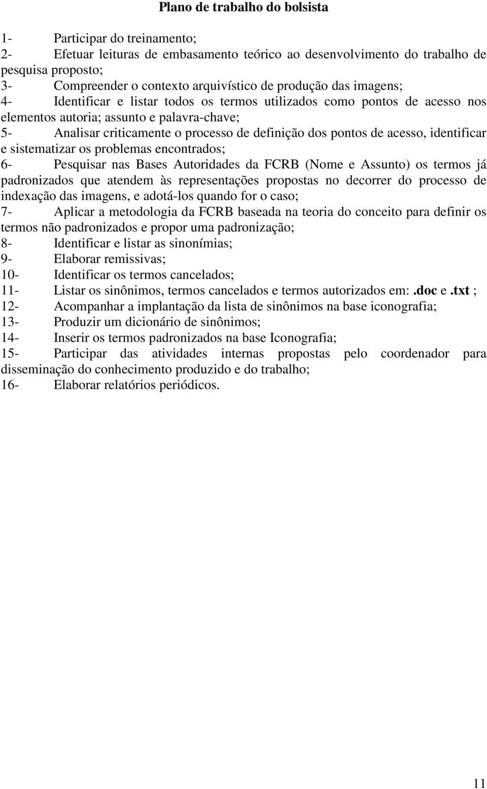 pontos de acesso, identificar e sistematizar os problemas encontrados; 6- Pesquisar nas Bases Autoridades da FCRB (Nome e Assunto) os termos já padronizados que atendem às representações propostas no