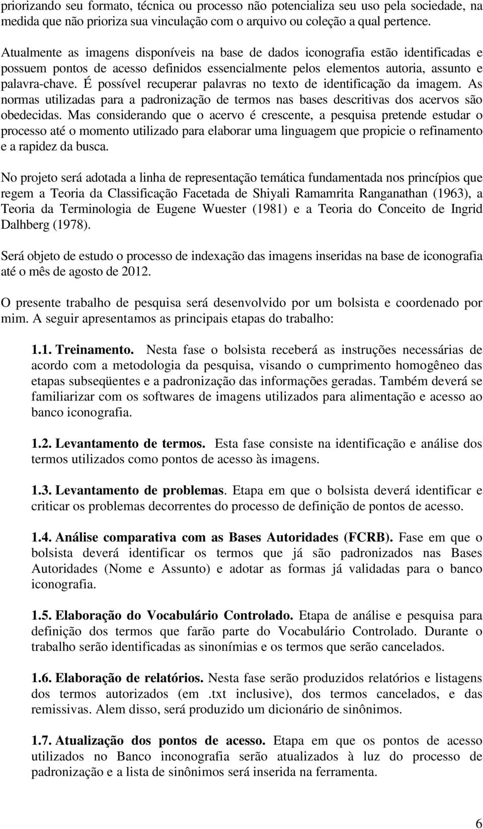 É possível recuperar palavras no texto de identificação da imagem. As normas utilizadas para a padronização de termos nas bases descritivas dos acervos são obedecidas.