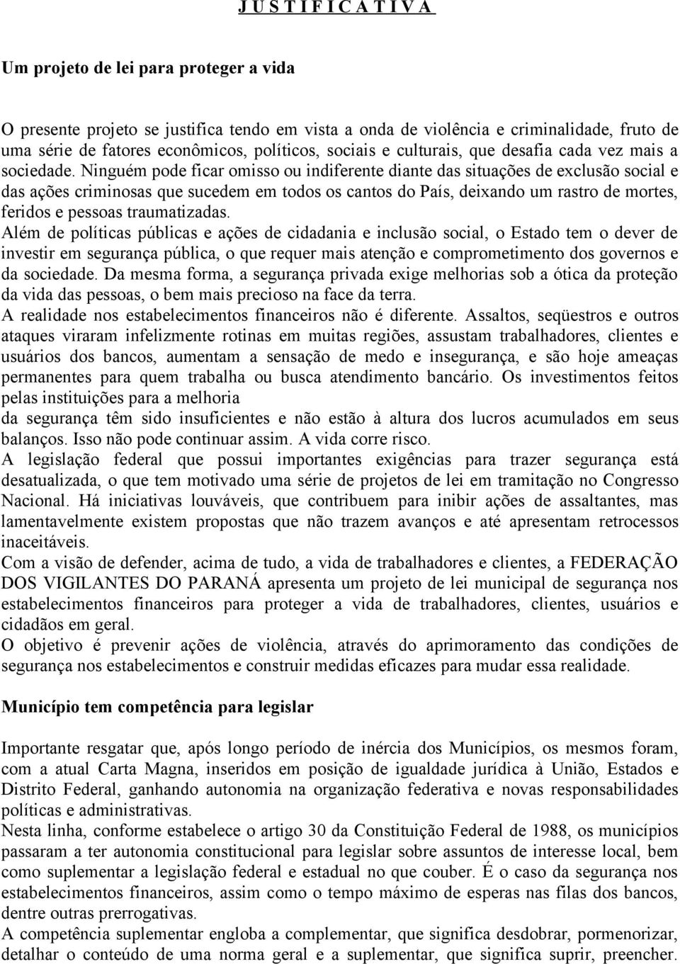 Ninguém pode ficar omisso ou indiferente diante das situações de exclusão social e das ações criminosas que sucedem em todos os cantos do País, deixando um rastro de mortes, feridos e pessoas