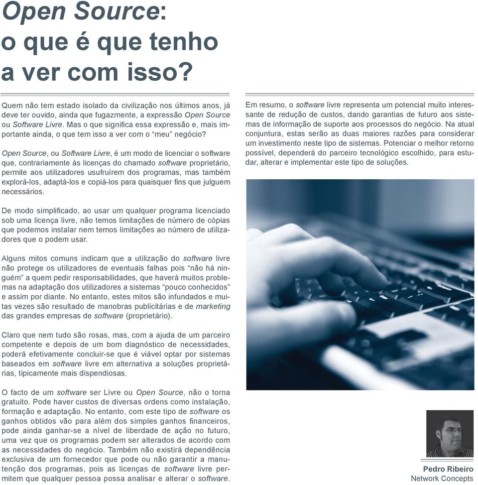 Open Source, ou Software Livre, é um modo de licenciar o software que, contrariamente às licenças do chamado software proprietário, permite aos utilizadores usufruírem dos programas, mas também