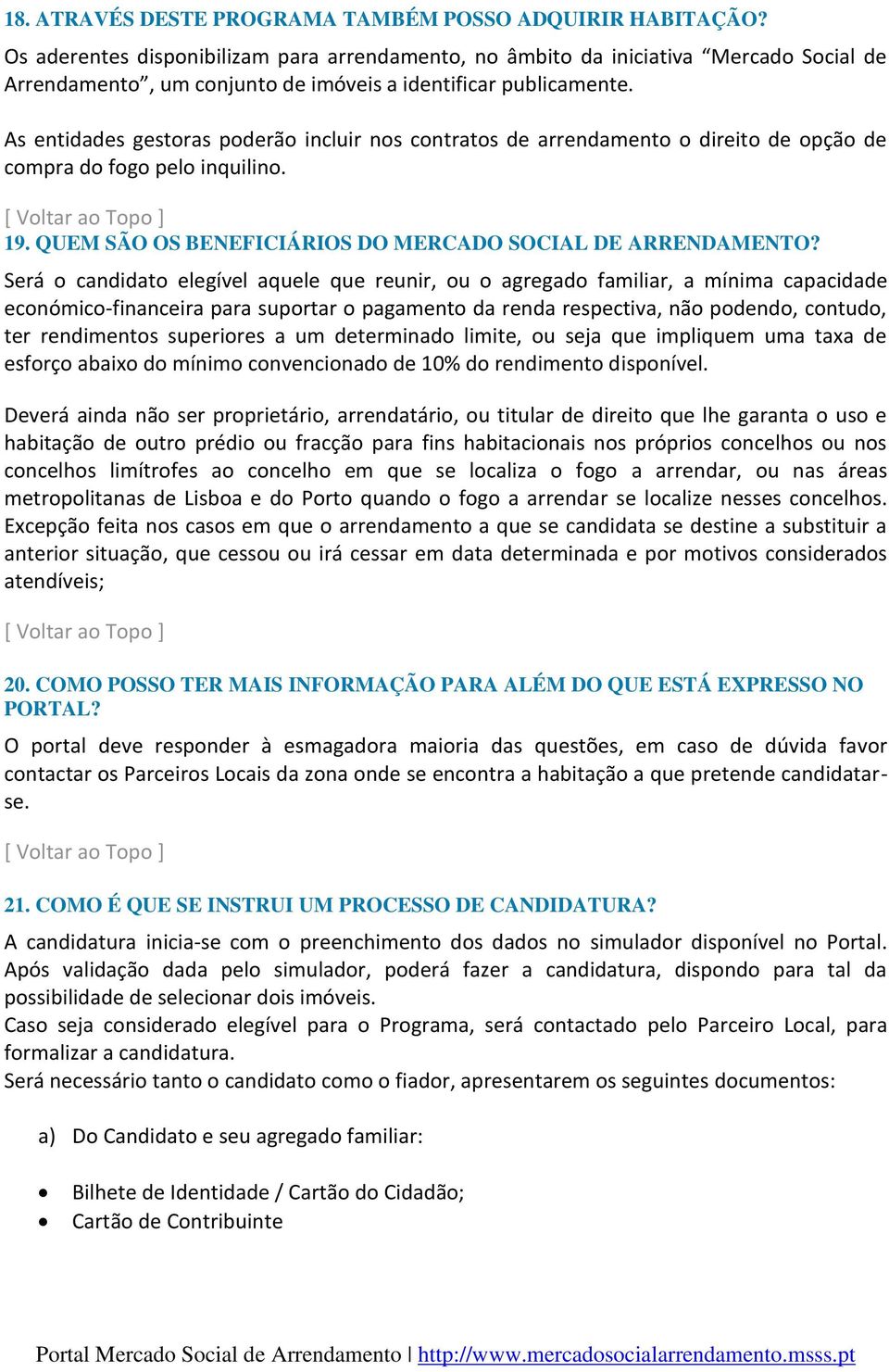 As entidades gestoras poderão incluir nos contratos de arrendamento o direito de opção de compra do fogo pelo inquilino. 19. QUEM SÃO OS BENEFICIÁRIOS DO MERCADO SOCIAL DE ARRENDAMENTO?