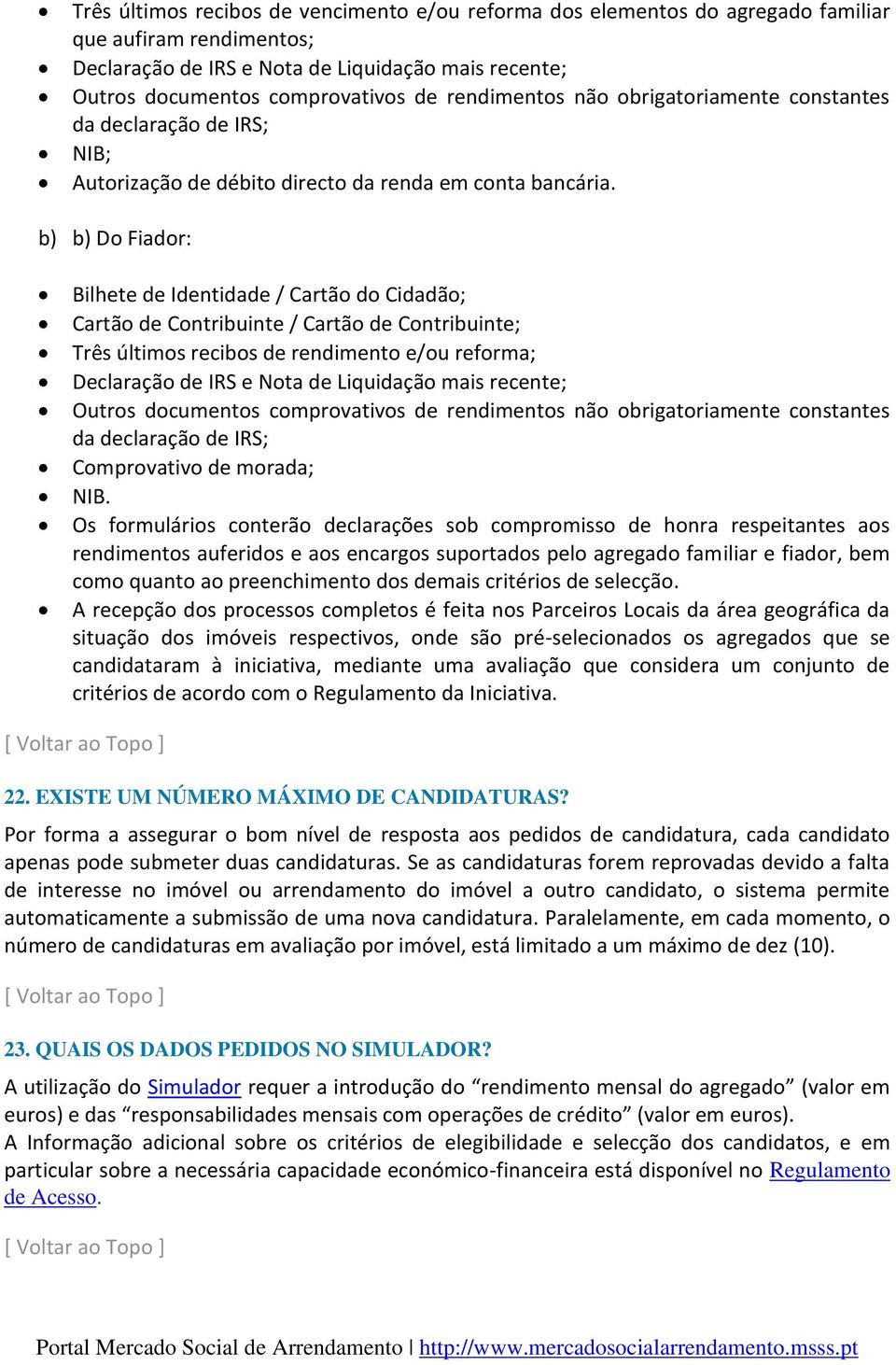 b) b) Do Fiador: Bilhete de Identidade / Cartão do Cidadão; Cartão de Contribuinte / Cartão de Contribuinte; Três últimos recibos de rendimento e/ou reforma; Declaração de IRS e Nota de Liquidação